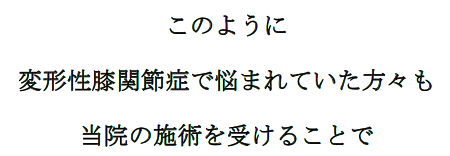 このように変形性膝関節症で悩まれていた方々も当院の施術を受けることで